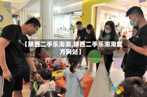 【陕西二手乐淘淘,陕西二手乐淘淘官方网站】