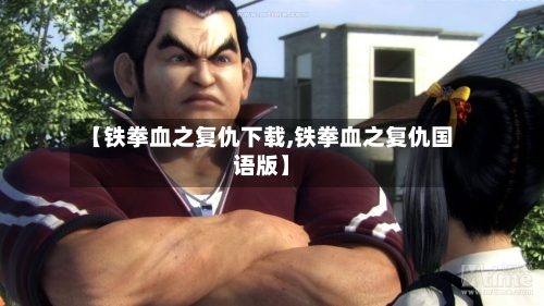 【铁拳血之复仇下载,铁拳血之复仇国语版】-第3张图片