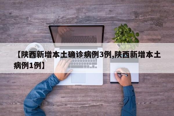 【陕西新增本土确诊病例3例,陕西新增本土病例1例】