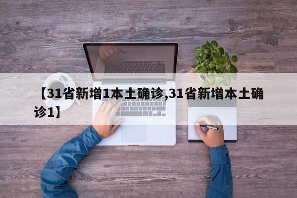 【31省新增1本土确诊,31省新增本土确诊1】
