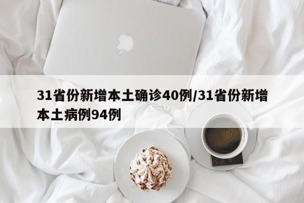 31省份新增本土确诊40例/31省份新增本土病例94例