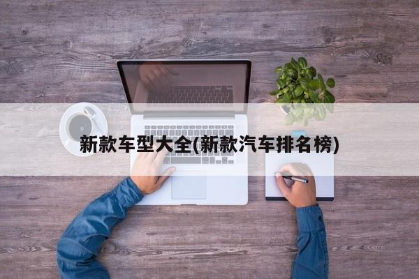 新款车型大全(新款汽车排名榜)