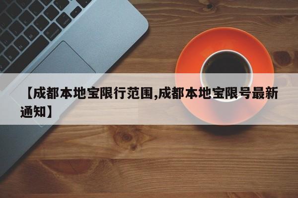 【成都本地宝限行范围,成都本地宝限号最新通知】