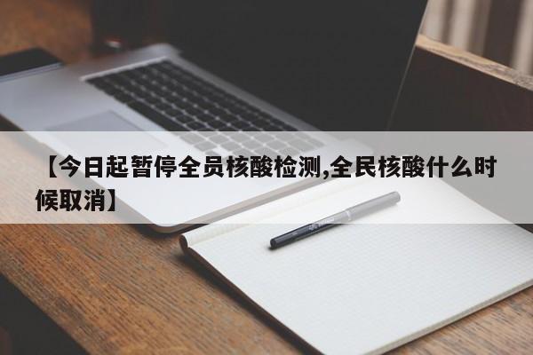 【今日起暂停全员核酸检测,全民核酸什么时候取消】