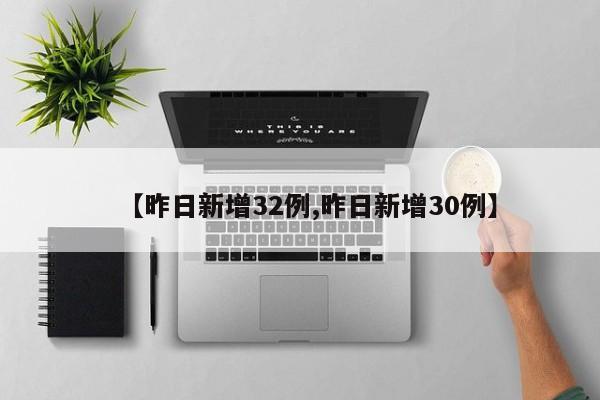 【昨日新增32例,昨日新增30例】