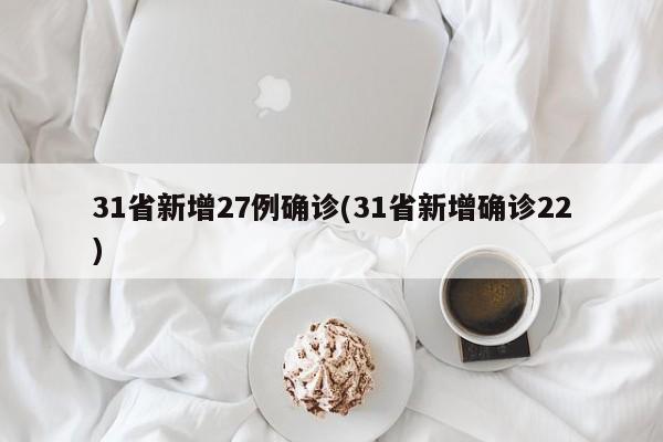 31省新增27例确诊(31省新增确诊22)